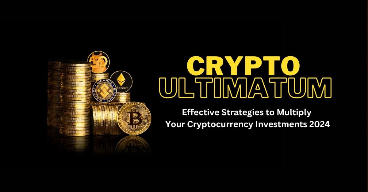 Crypto Ultimatum: Effective Strategies to Multiply Your Cryptocurrency Investments 2024 1 You are currently viewing Crypto Ultimatum: Effective Strategies to Multiply Your Cryptocurrency Investments 2024